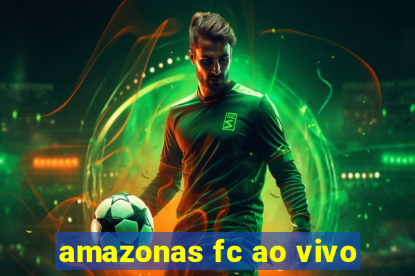 amazonas fc ao vivo