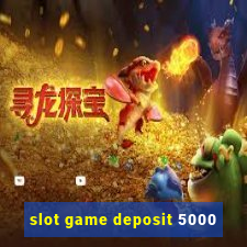 slot game deposit 5000