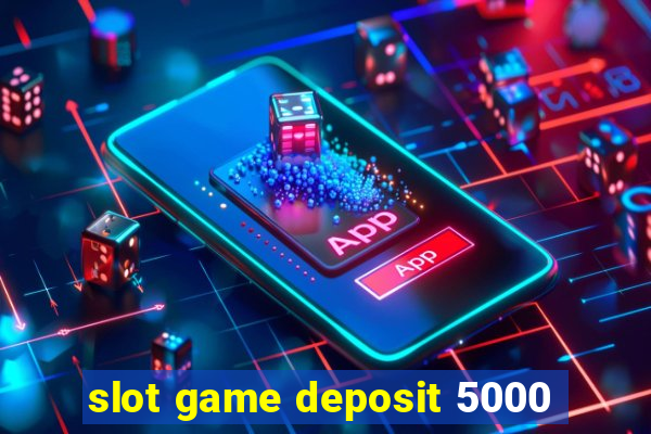 slot game deposit 5000