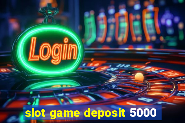 slot game deposit 5000