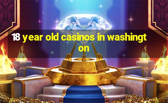 18 year old casinos in washington