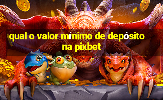 qual o valor mínimo de depósito na pixbet