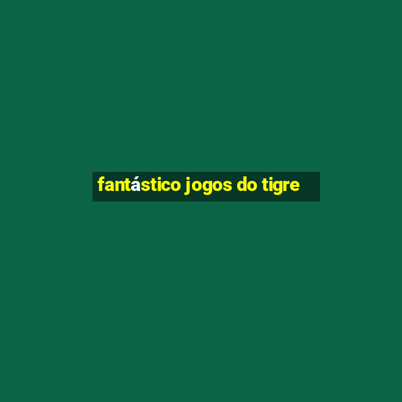 fantástico jogos do tigre