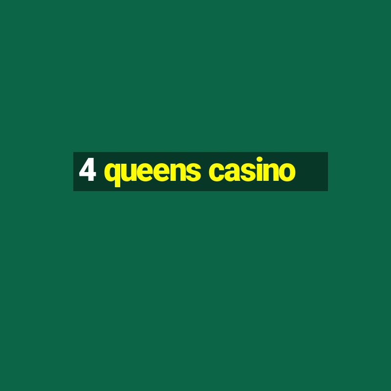 4 queens casino