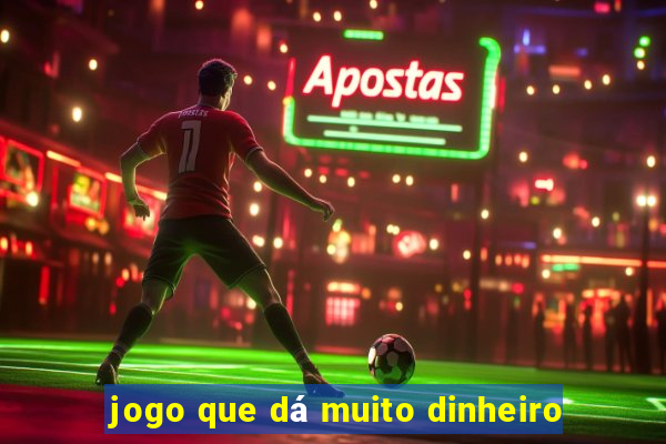 jogo que dá muito dinheiro