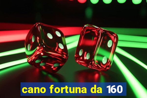 cano fortuna da 160