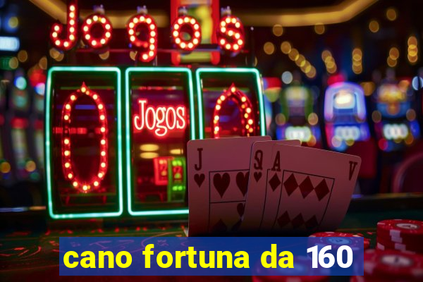 cano fortuna da 160