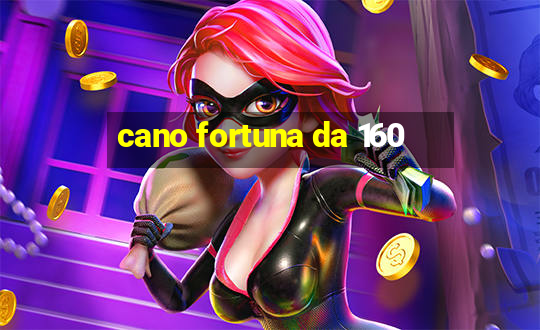 cano fortuna da 160