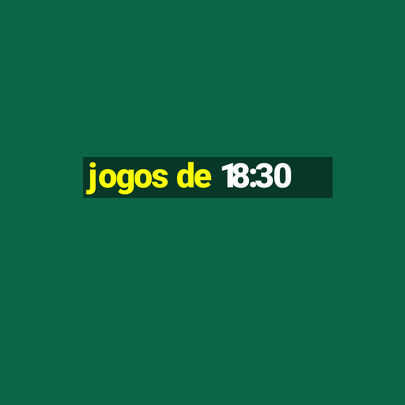 jogos de 18:30