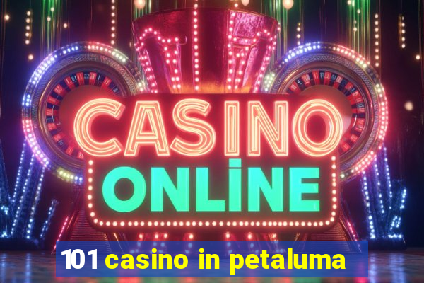 101 casino in petaluma