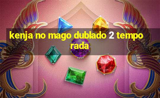 kenja no mago dublado 2 temporada