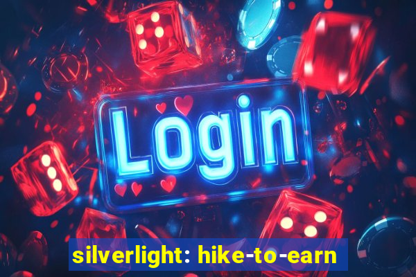 silverlight: hike-to-earn