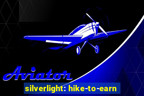 silverlight: hike-to-earn