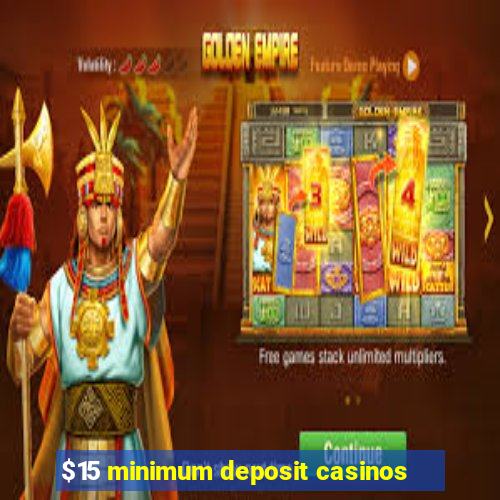 $15 minimum deposit casinos