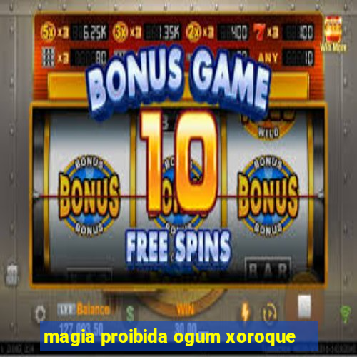 magia proibida ogum xoroque