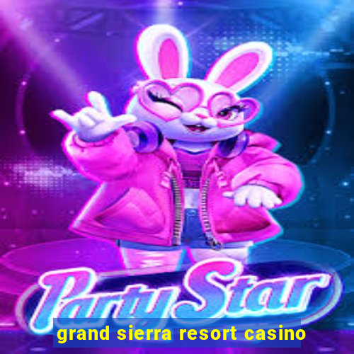 grand sierra resort casino