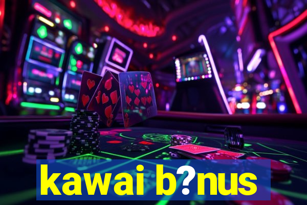 kawai b?nus