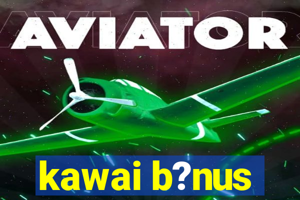 kawai b?nus