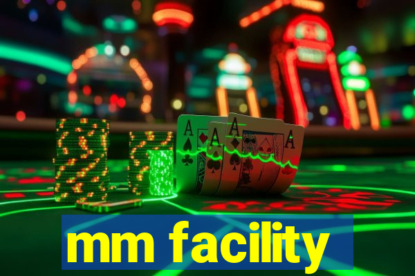 mm facility