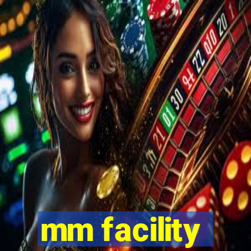 mm facility