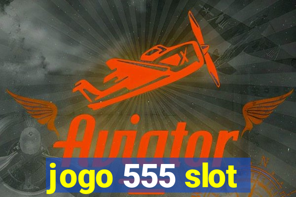 jogo 555 slot