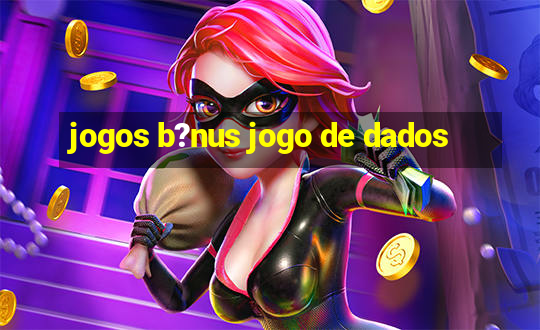 jogos b?nus jogo de dados