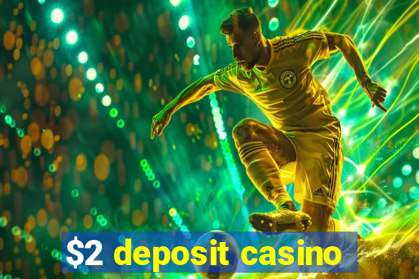 $2 deposit casino