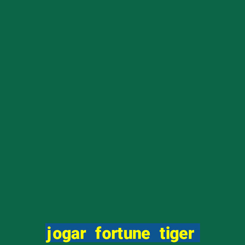 jogar fortune tiger de gra?a