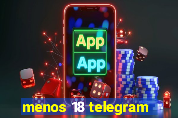 menos 18 telegram