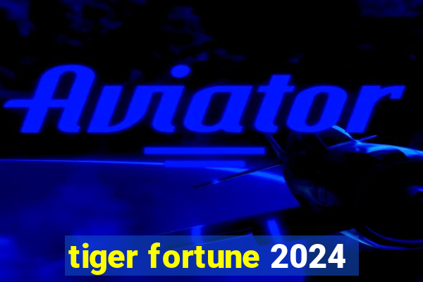 tiger fortune 2024