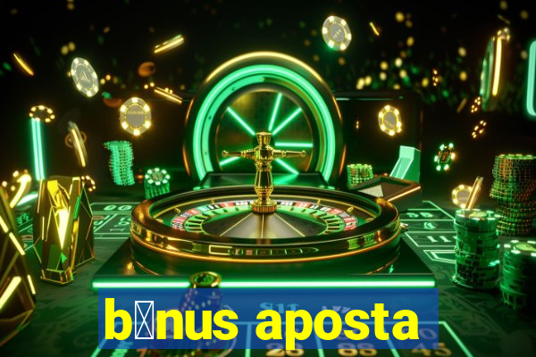 b么nus aposta