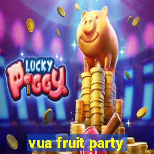 vua fruit party