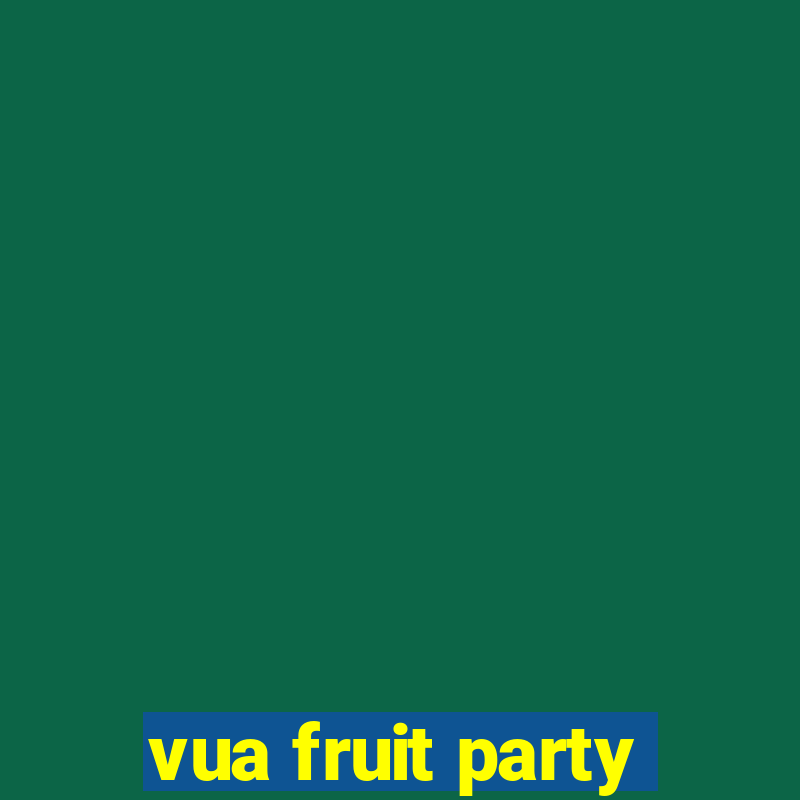 vua fruit party