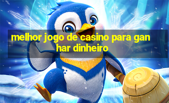 melhor jogo de casino para ganhar dinheiro