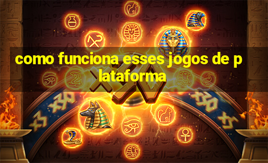 como funciona esses jogos de plataforma