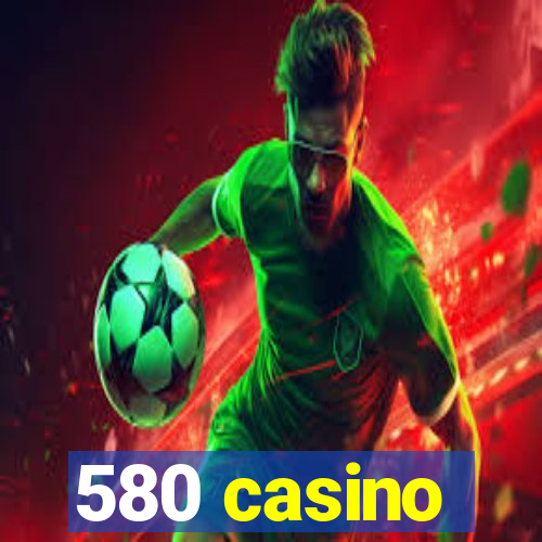 580 casino