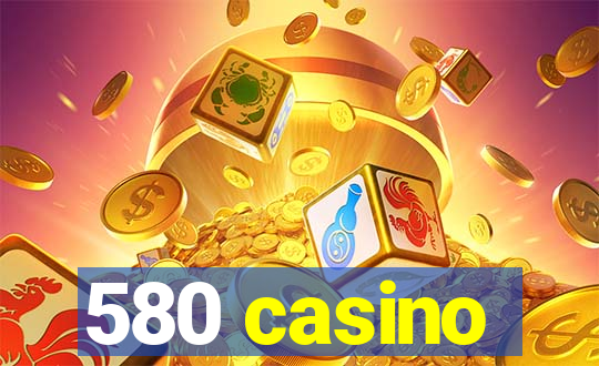 580 casino