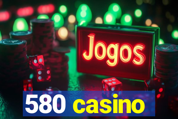 580 casino