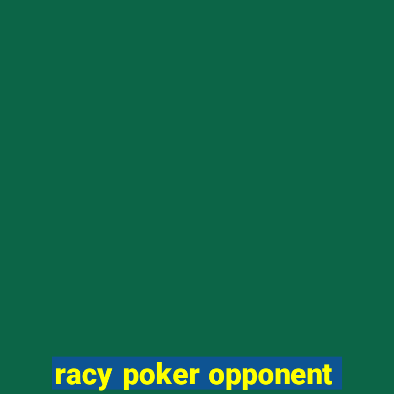 racy poker opponent