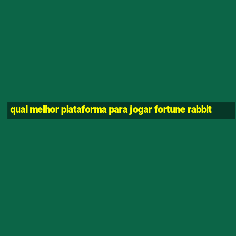 qual melhor plataforma para jogar fortune rabbit