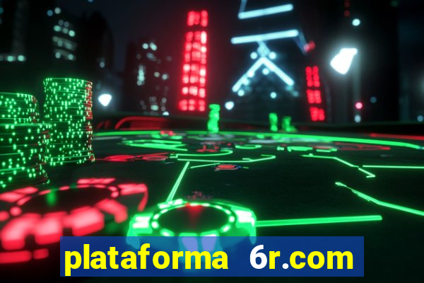 plataforma 6r.com paga mesmo