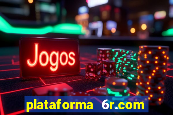 plataforma 6r.com paga mesmo