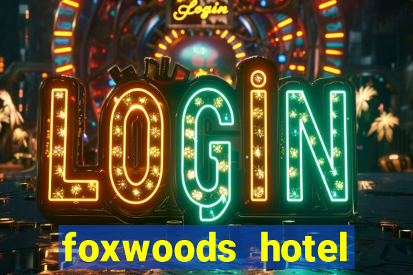 foxwoods hotel casino connecticut