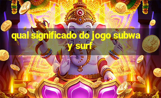 qual significado do jogo subway surf