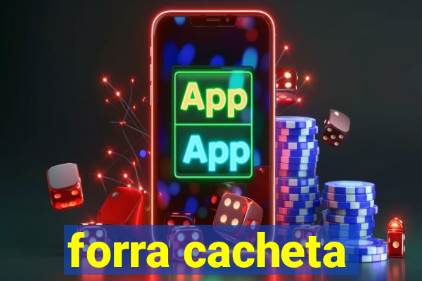 forra cacheta