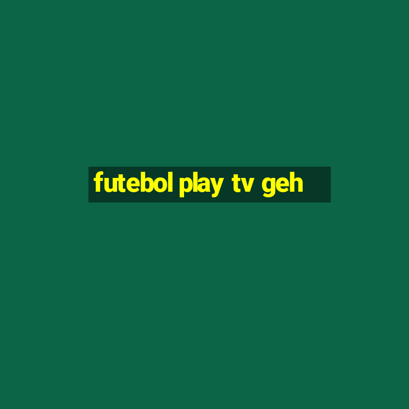 futebol play tv geh