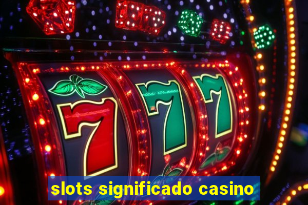 slots significado casino