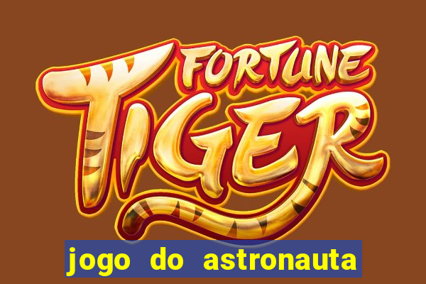 jogo do astronauta para ganhar dinheiro