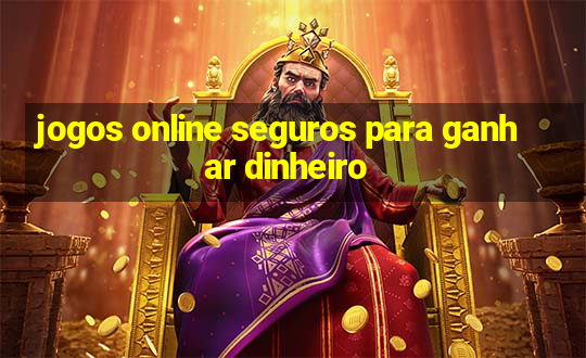 jogos online seguros para ganhar dinheiro