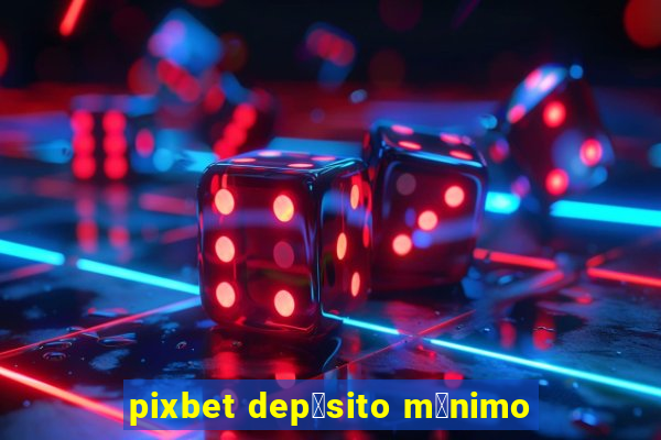 pixbet dep贸sito m铆nimo